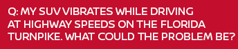Q: My SUV Vibrates While Driving at Highway Speeds on the Florida Turnpike. What Could the Problem Be?